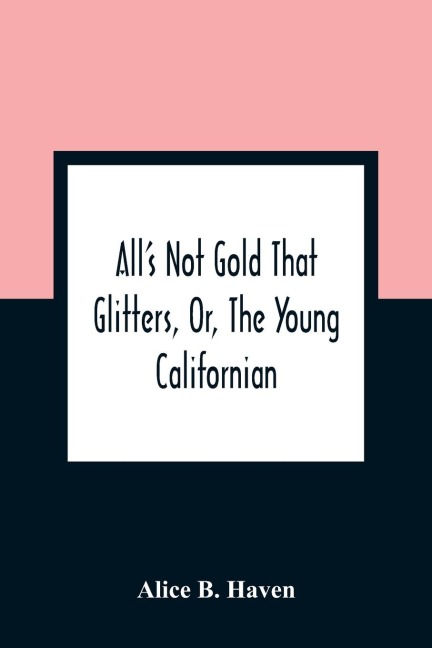 AllS Not Gold That Glitters, Or, The Young Californian