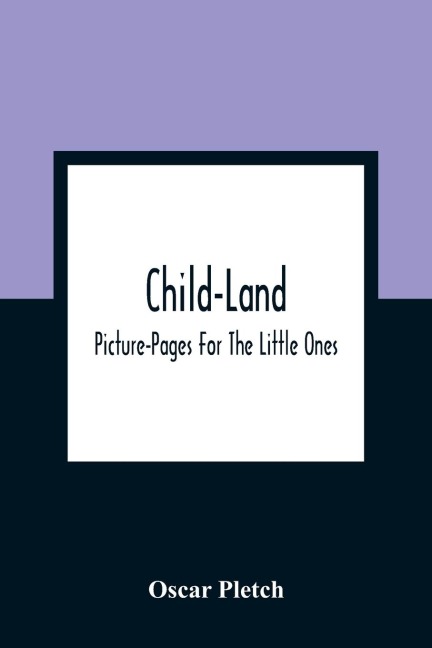 Child-Land: Picture-Pages For The Little Ones