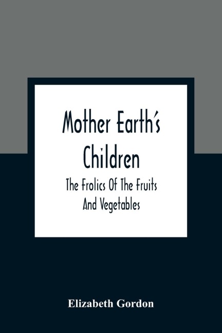 Mother EarthS Children; The Frolics Of The Fruits And Vegetables