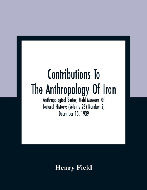 Contributions To The Anthropology Of Iran; Anthropological Series; Field Museum Of Natural History; (Volume 29) Number 2; December 15, 1939