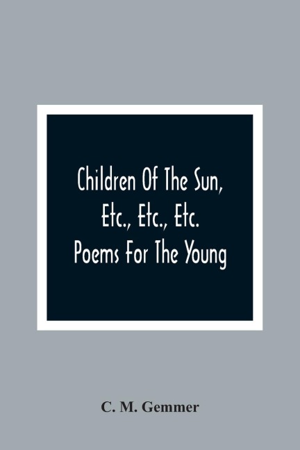 Children Of The Sun, Etc., Etc., Etc.: Poems For The Young