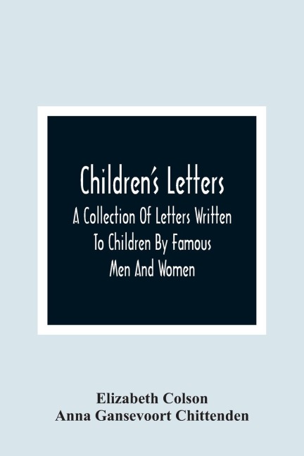 ChildrenS Letters; A Collection Of Letters Written To Children By Famous Men And Women