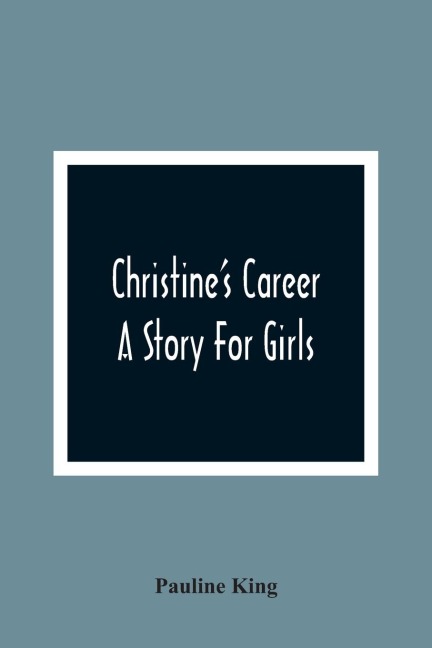 Christine'S Career; A Story For Girls