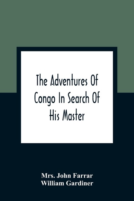The Adventures Of Congo In Search Of His Master: An American Tale, Containing A True Account Of A Shipwreck And Interspersed With Anecdotes Found On Facts : Illustrated With Engravings