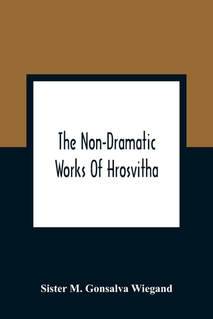 The Non-Dramatic Works Of Hrosvitha: Text, Translation, And Commentary