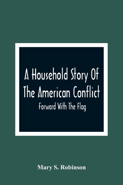 A Household Story Of The American Conflict: Forward With The Flag