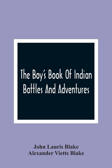 The Boy'S Book Of Indian Battles And Adventures: With Anecdotes About Them : Illustrated With Ten Engravings