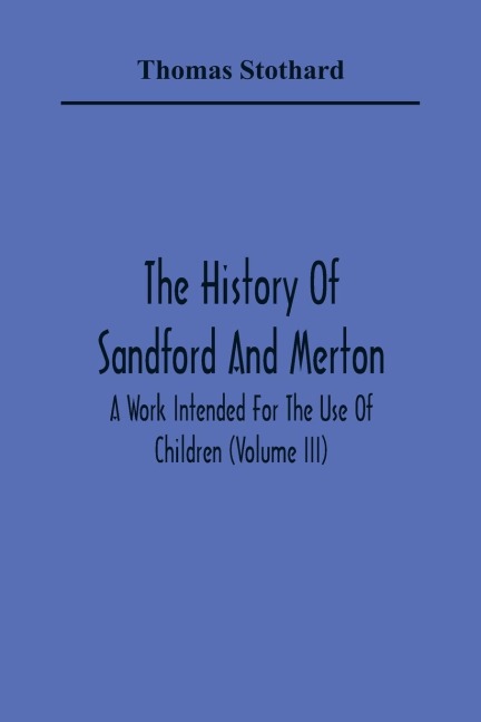 The History Of Sandford And Merton: A Work Intended For The Use Of Children (Volume III)
