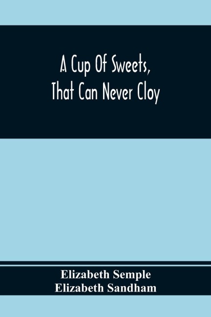 A Cup Of Sweets, That Can Never Cloy: Or, Delightful Tales For Good Children