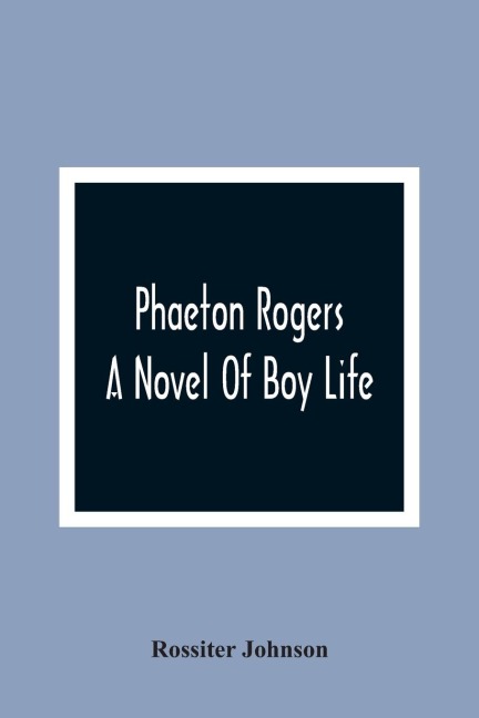 Phaeton Rogers; A Novel Of Boy Life