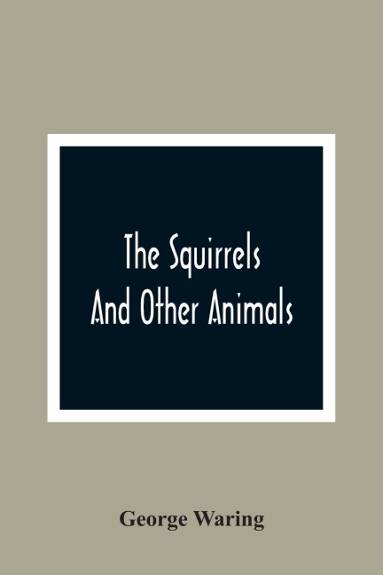 The Squirrels And Other Animals, Or, Illustrations Of The Habits And Instincts Of Many Of The Smaller British Quadrupeds