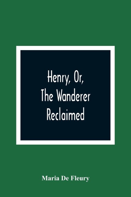 Henry, Or, The Wanderer Reclaimed: A Sacred Poem Humbly Addressed To British Youth