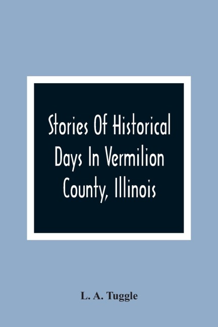 Stories Of Historical Days In Vermilion County, Illinois