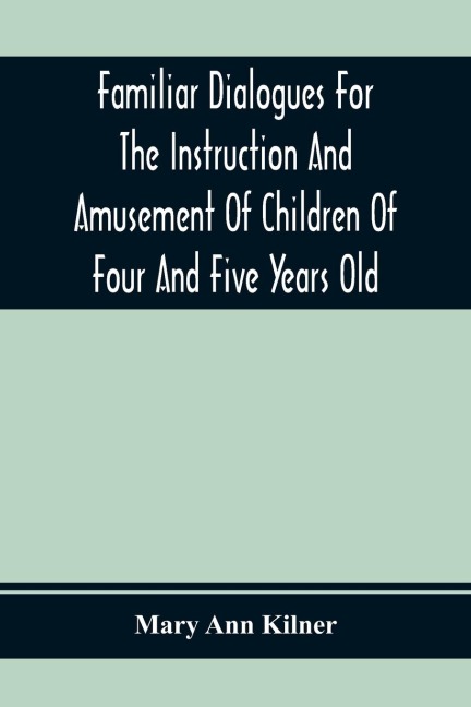 Familiar Dialogues For The Instruction And Amusement Of Children Of Four And Five Years Old