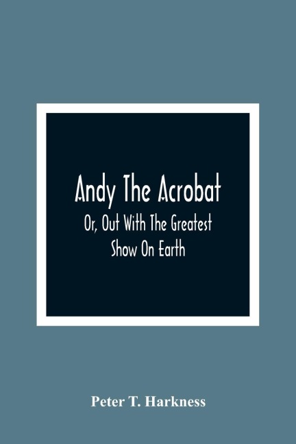 Andy The Acrobat: Or, Out With The Greatest Show On Earth