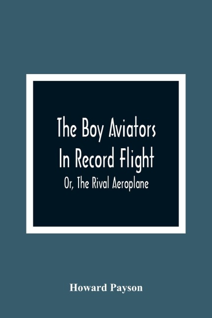 The Boy Aviators In Record Flight; Or, The Rival Aeroplane