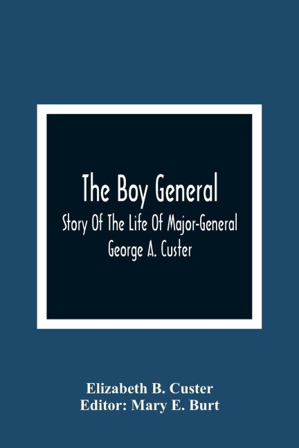 The Boy General: Story Of The Life Of Major-General George A. Custer