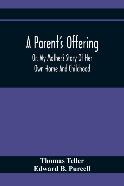 A Parent'S Offering; Or, My Mother'S Story Of Her Own Home And Childhood