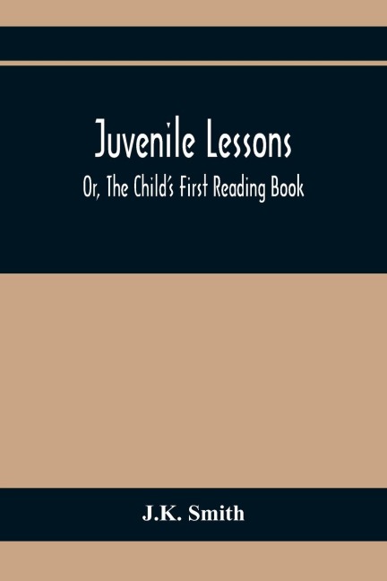 Juvenile Lessons; Or, The Child'S First Reading Book