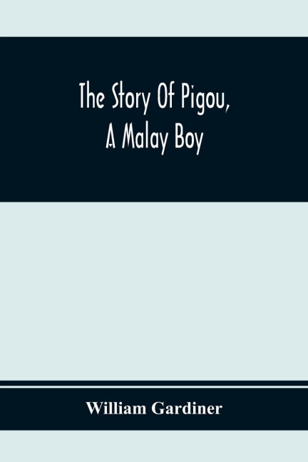 The Story Of Pigou, A Malay Boy; Containing All The Incidents And Anecdotes Of His Real Life