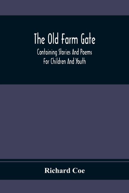 The Old Farm Gate: Containing Stories And Poems For Children And Youth