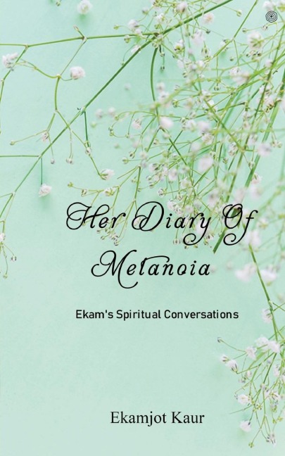 Her Diary Of Metanoia: Ekams Spiritual Conversations