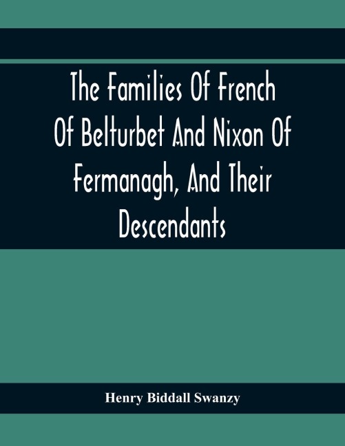 The Families Of French Of Belturbet And Nixon Of Fermanagh, And Their Descendants