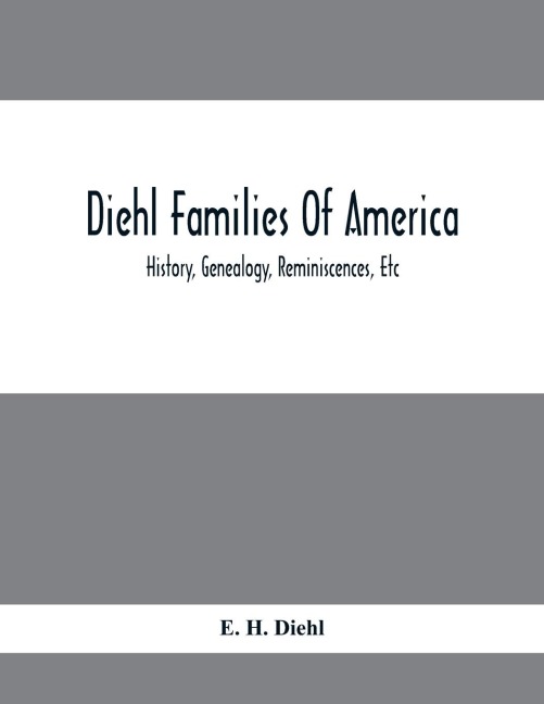 Diehl Families Of America; History, Genealogy, Reminiscences, Etc