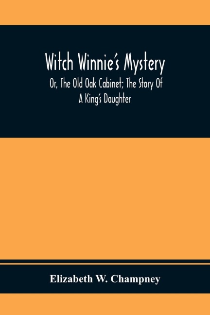 Witch WinnieS Mystery; Or, The Old Oak Cabinet; The Story Of A KingS Daughter