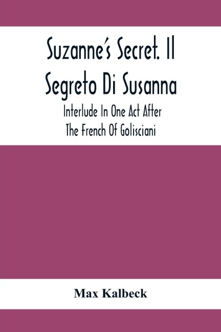 SuzanneS Secret. Il Segreto Di Susanna; Interlude In One Act After The French Of Golisciani