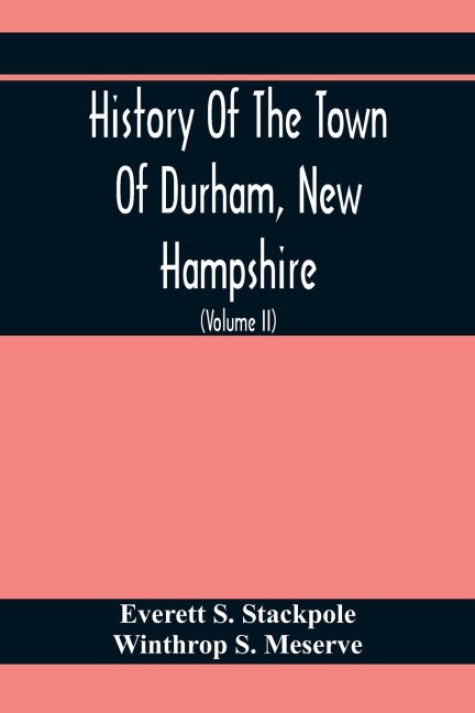 History Of The Town Of Durham, New Hampshire: (Oyster River Plantation) With Genealogical Notes (Volume Ii) Genealogical