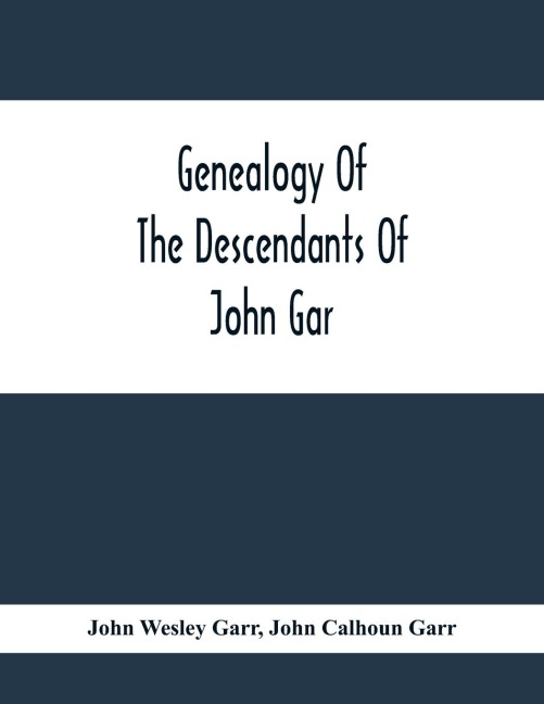 Genealogy Of The Descendants Of John Gar, Or More Particularly Of His Son, Andreas Gaar, Who Emigrated From Bavaria To America In 1732; With Portraits, Goat-Of-Arms, Biographies, Wills, History, Etc. ;Commenced In 1844 And Completed In 1894