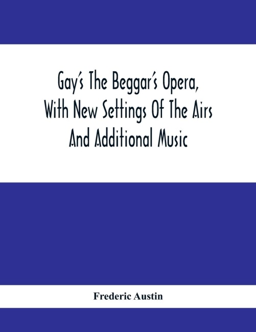 GayS The BeggarS Opera, With New Settings Of The Airs And Additional Music