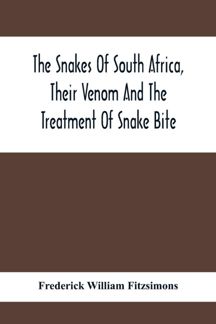 The Snakes Of South Africa, Their Venom And The Treatment Of Snake Bite