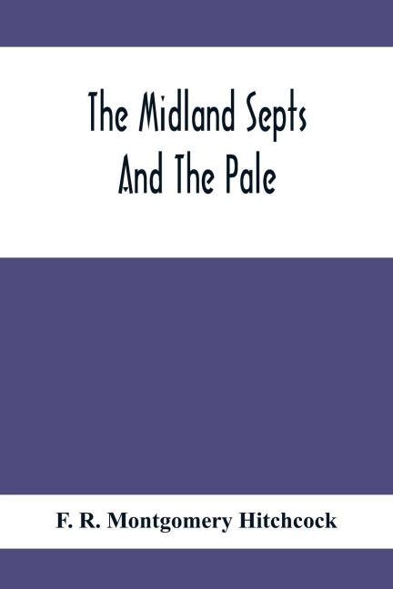 The Midland Septs And The Pale, An Account Of The Early Septs And Later Settlers Of The KingS County And Of Life In The English Pale