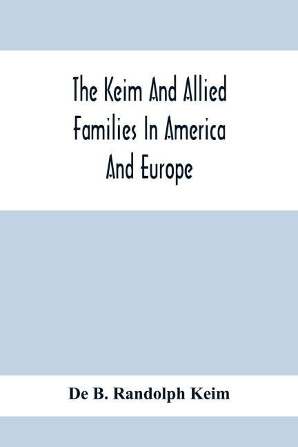 The Keim And Allied Families In America And Europe