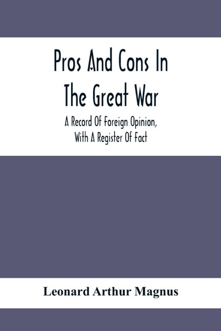 Pros And Cons In The Great War; A Record Of Foreign Opinion, With A Register Of Fact