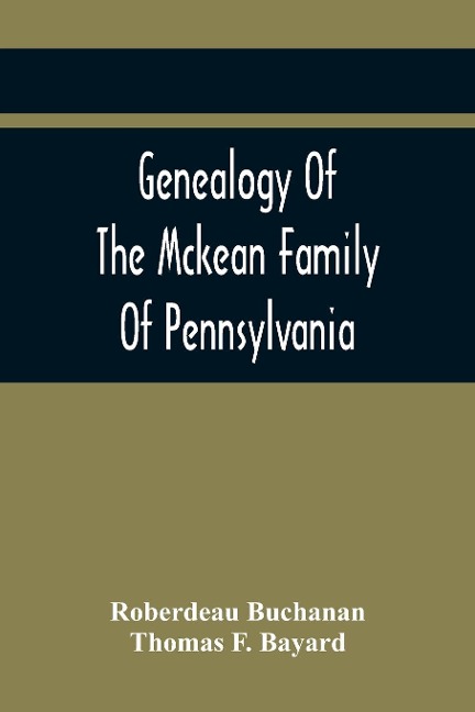 Genealogy Of The Mckean Family Of Pennsylvania: With A Biography Of The Hon. Thomas Mckean