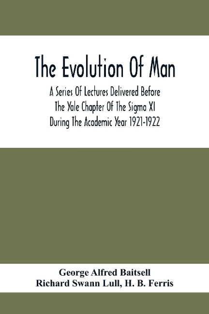 The Evolution Of Man; A Series Of Lectures Delivered Before The Yale Chapter Of The Sigma Xi During The Academic Year 1921-1922