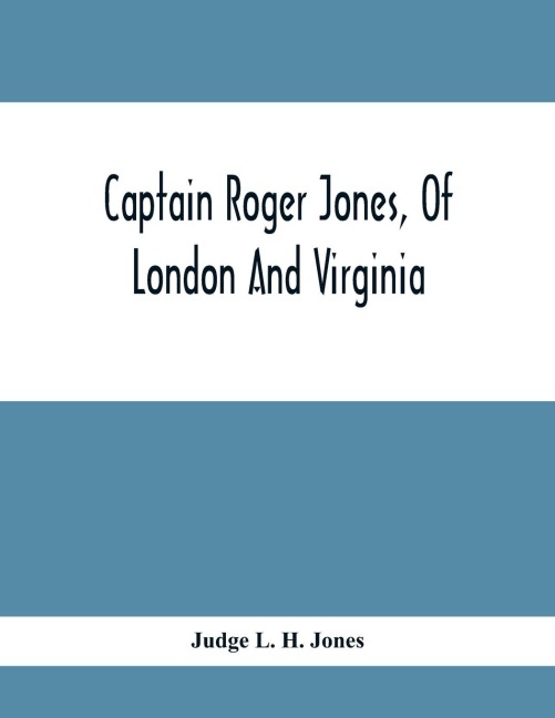 Captain Roger Jones, Of London And Virginia: Some Of His Antecedents And Descendants, With Appreciative Notice Of Other Families, Viz: Bathurst, Belfield, Browning, Carter, Catesby, Cocke, Graham, Fauntleroy, Hickman, Hoskins, Latane, Lewis, Meriwether,