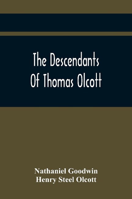 The Descendants Of Thomas Olcott: One Of The First Settlers Of Hartford, Connecticut