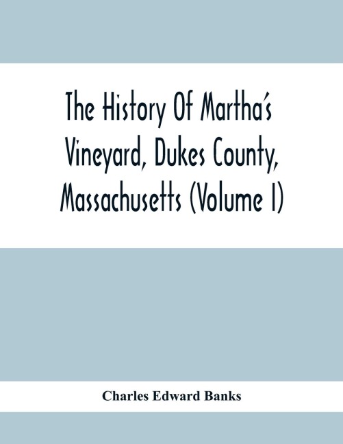 The History Of MarthaS Vineyard, Dukes County, Massachusetts (Volume I)