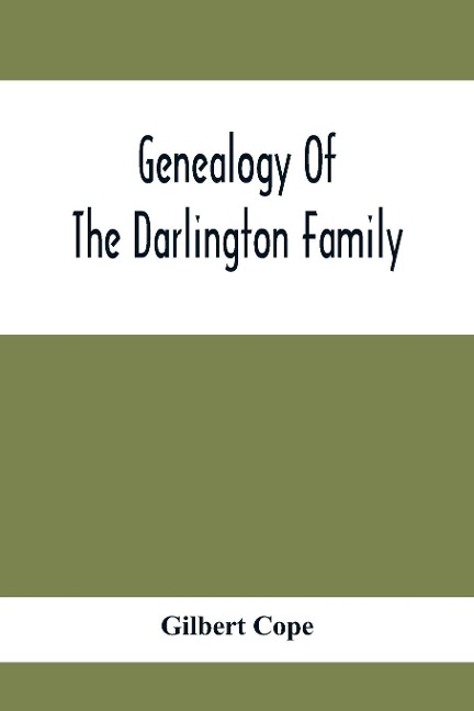 Genealogy Of The Darlington Family: A Record Of The Descendants Of Abraham Darlington Of Birmingham, Chester Co., Penna., And Of Some Other Families Of The Name