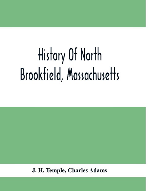 History Of North Brookfield, Massachusetts.: Preceded By An Account Of Old Quabaug, Indian And English Occupation, 1647-1676; Brookfield Records, 1686-1783