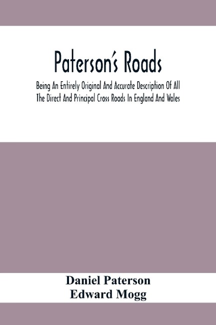 PatersonS Roads; Being An Entirely Original And Accurate Description Of All The Direct And Principal Cross Roads In England And Wales, With Part Of The Roads Of Scotland, To Which Are Added Topographical Sketches Of The Several Cities, Market Towns, And
