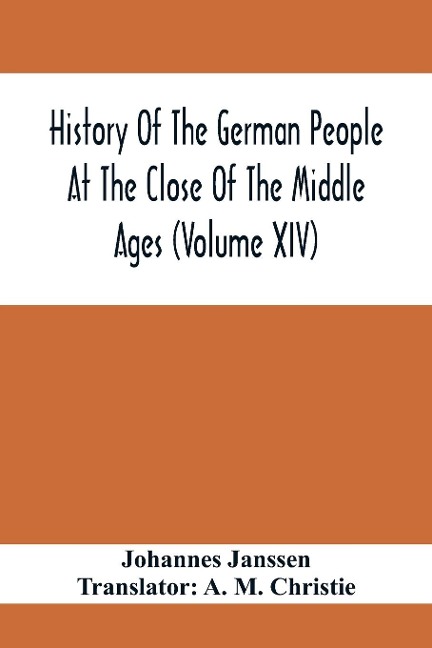 History Of The German People At The Close Of The Middle Ages (Volume Xiv); Schools And Universities, Science, Learning And Culture Down To The  Beginning Of The Thirty Years War