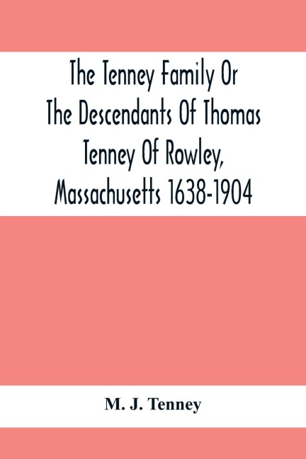 The Tenney Family Or The Descendants Of Thomas Tenney Of Rowley, Massachusetts 1638-1904