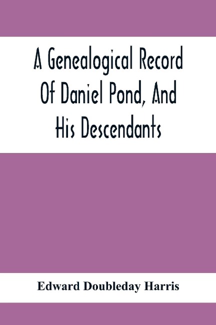 A Genealogical Record Of Daniel Pond, And His Descendants