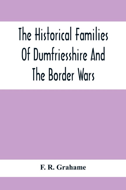 The Historical Families Of Dumfriesshire And The Border Wars