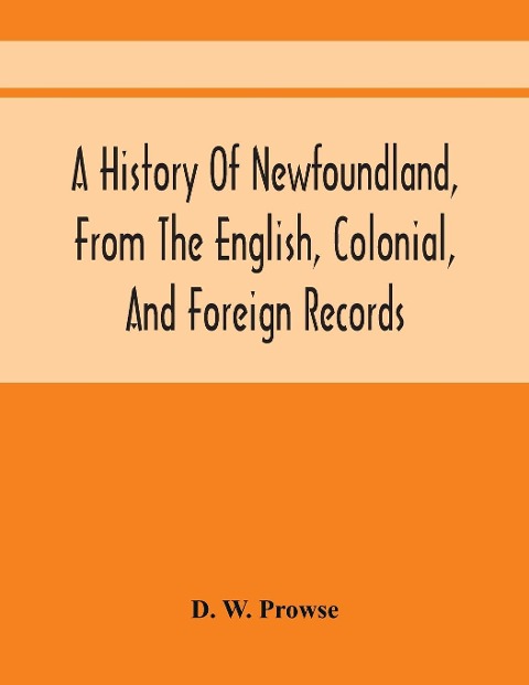 A History Of Newfoundland, From The English, Colonial, And Foreign Records